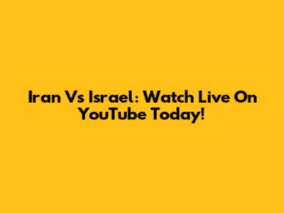 Iran Vs Israel: Watch Live On YouTube Today!