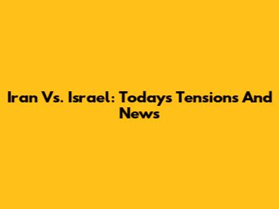 Iran Vs. Israel: Today's Tensions And News