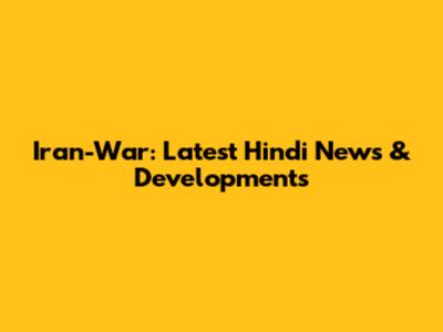 Iran-War: Latest Hindi News & Developments