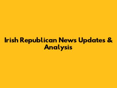 Irish Republican News Updates & Analysis