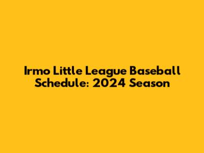 Irmo Little League Baseball Schedule: 2024 Season