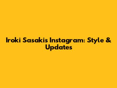 Iroki Sasaki's Instagram: Style & Updates