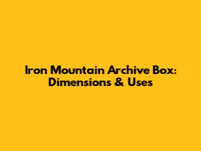 Iron Mountain Archive Box: Dimensions & Uses