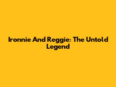 Ironnie And Reggie: The Untold Legend