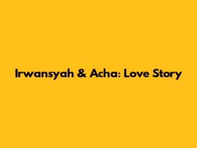 Irwansyah & Acha: Love Story