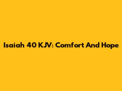 Isaiah 40 KJV: Comfort And Hope