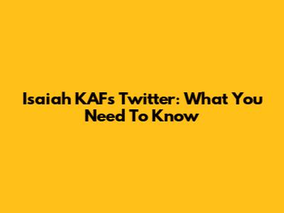 Isaiah KAF's Twitter: What You Need To Know