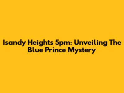 Isandy Heights 5pm: Unveiling The Blue Prince Mystery