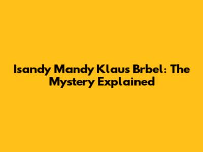 Isandy Mandy Klaus Brbel: The Mystery Explained