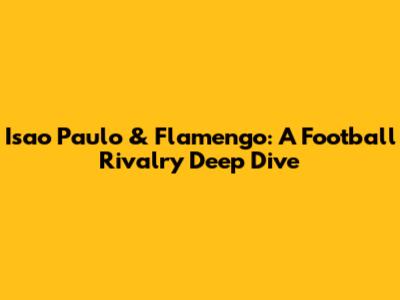 Isao Paulo & Flamengo: A Football Rivalry Deep Dive