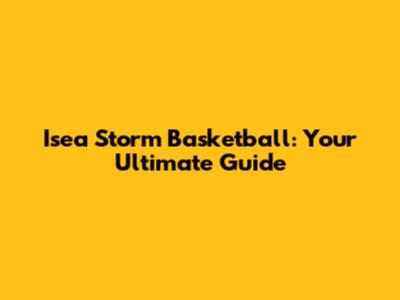 Isea Storm Basketball: Your Ultimate Guide