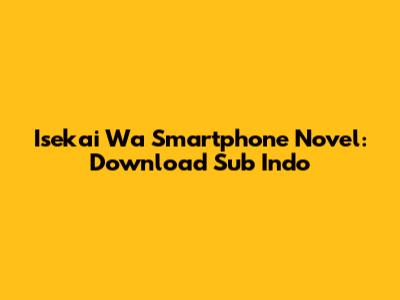 Isekai Wa Smartphone Novel: Download Sub Indo