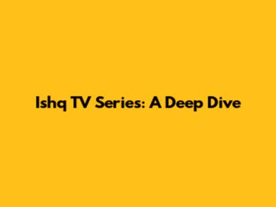 Ishq TV Series: A Deep Dive