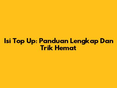 Isi Top Up: Panduan Lengkap Dan Trik Hemat