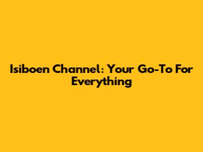 Isiboen Channel: Your Go-To For Everything