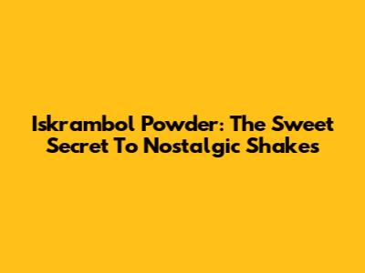 Iskrambol Powder: The Sweet Secret To Nostalgic Shakes