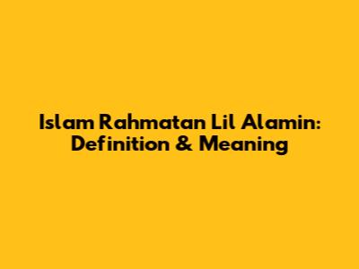 Islam Rahmatan Lil Alamin: Definition & Meaning
