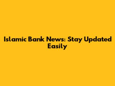 Islamic Bank News: Stay Updated Easily