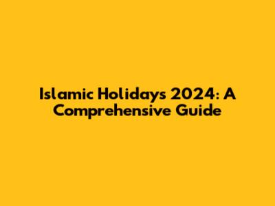Islamic Holidays 2024: A Comprehensive Guide