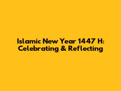 Islamic New Year 1447 H: Celebrating & Reflecting