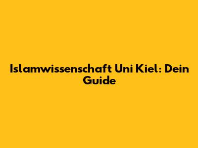 Islamwissenschaft Uni Kiel: Dein Guide