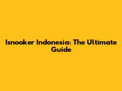 Isnooker Indonesia: The Ultimate Guide
