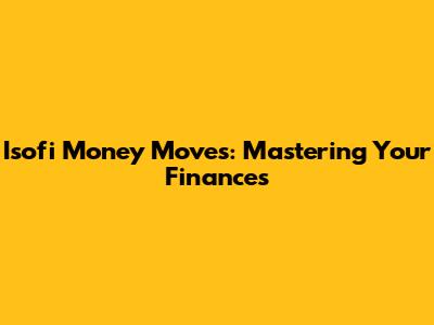 Isofi Money Moves: Mastering Your Finances