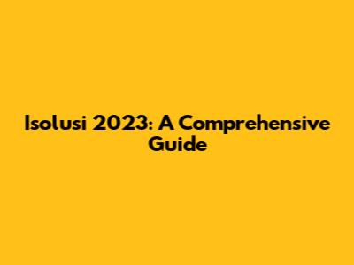Isolusi 2023: A Comprehensive Guide