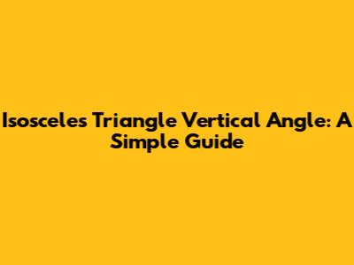 Isosceles Triangle Vertical Angle: A Simple Guide
