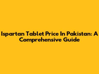 Ispartan Tablet Price In Pakistan: A Comprehensive Guide