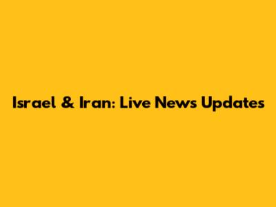 Israel & Iran: Live News Updates