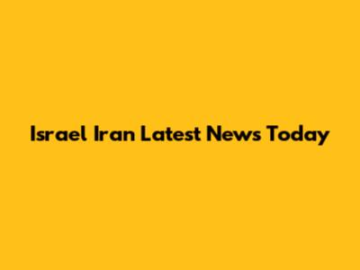 Israel Iran Latest News Today