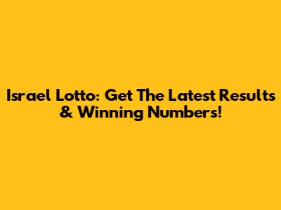 Israel Lotto: Get The Latest Results & Winning Numbers!