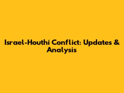 Israel-Houthi Conflict: Updates & Analysis