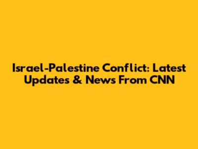 Israel-Palestine Conflict: Latest Updates & News From CNN