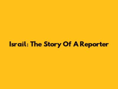 Israil: The Story Of A Reporter