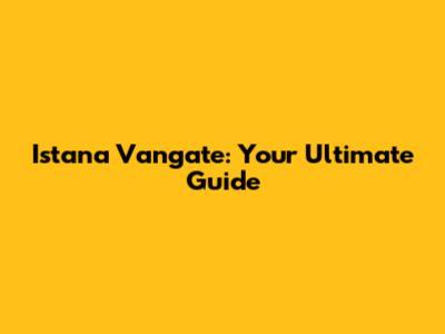 Istana Vangate: Your Ultimate Guide