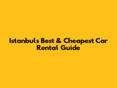 Istanbul's Best & Cheapest Car Rental Guide