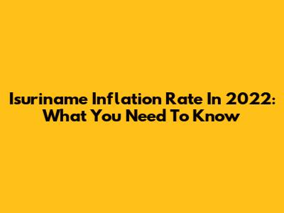 Isuriname Inflation Rate In 2022: What You Need To Know
