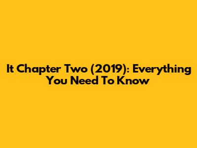 It Chapter Two (2019): Everything You Need To Know