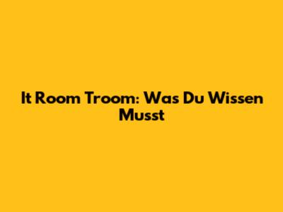 It Room Troom: Was Du Wissen Musst