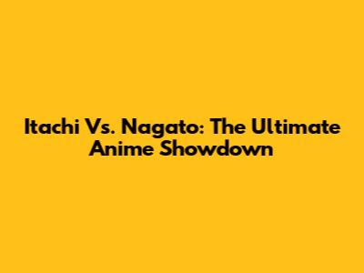 Itachi Vs. Nagato: The Ultimate Anime Showdown
