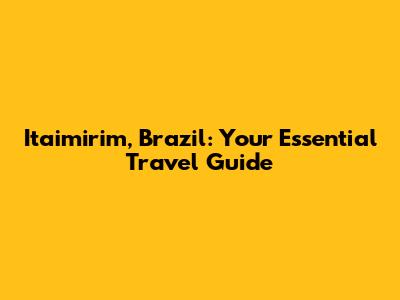 Itaimirim, Brazil: Your Essential Travel Guide