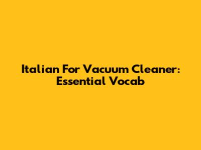 Italian For Vacuum Cleaner: Essential Vocab