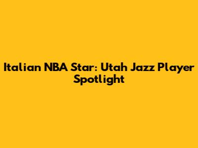 Italian NBA Star: Utah Jazz Player Spotlight