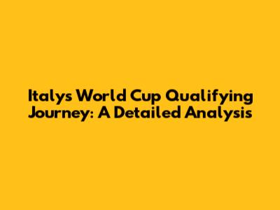 Italy's World Cup Qualifying Journey: A Detailed Analysis