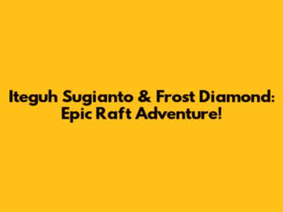 Iteguh Sugianto & Frost Diamond: Epic Raft Adventure!