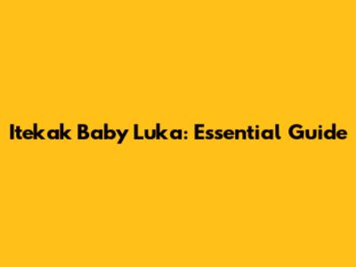 Itekak Baby Luka: Essential Guide
