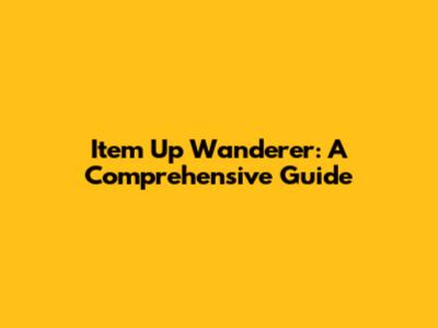 Item Up Wanderer: A Comprehensive Guide