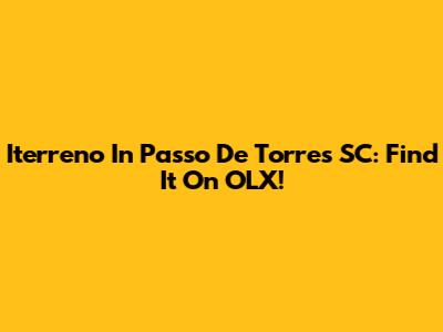Iterreno In Passo De Torres SC: Find It On OLX!